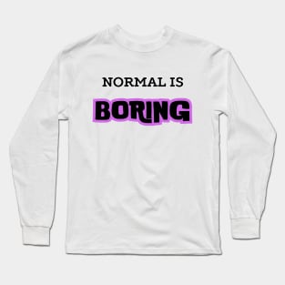 Normal Is Boring Long Sleeve T-Shirt